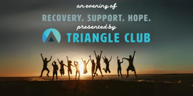 Triangle Club presents: An Evening of Recovery. Support. Hope.